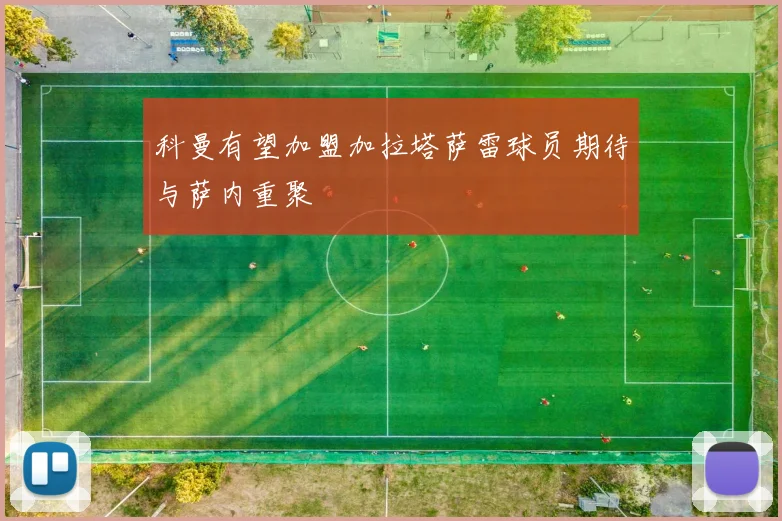 科曼有望加盟加拉塔萨雷球员期待与萨内重聚