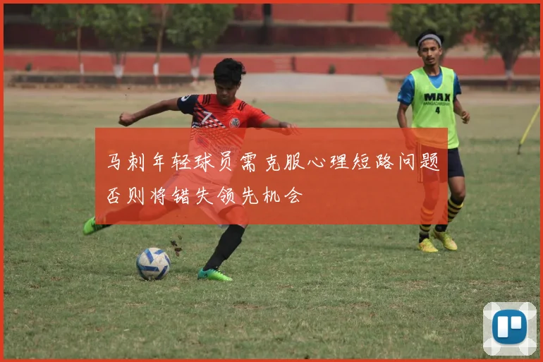马刺年轻球员需克服心理短路问题否则将错失领先机会